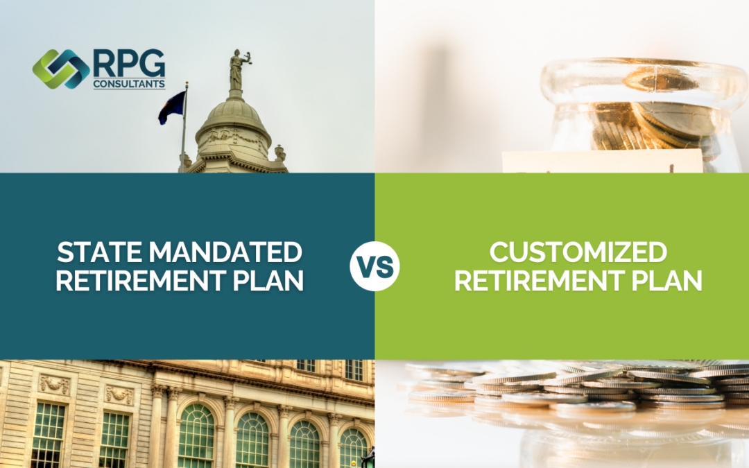 State Mandated Retirement Plan vs. Customized Retirement Plan: What’s Right for Your Business?